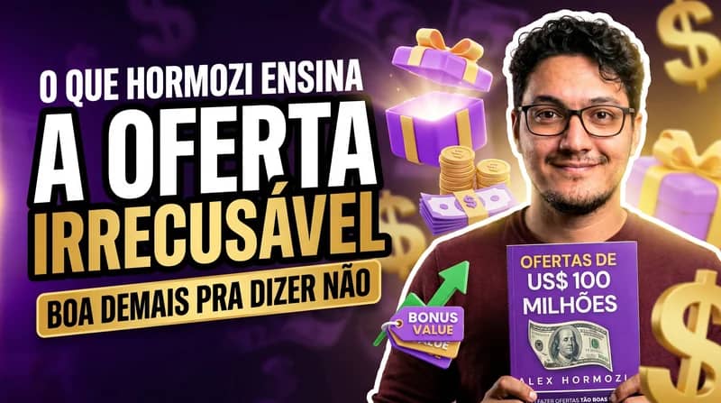 A oferta de US$ 100 milhões: o que Hormozi ensina que ninguém aplica