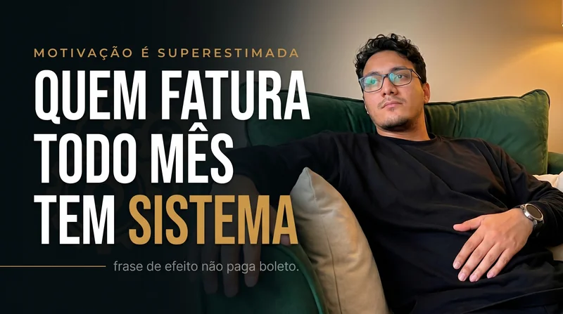 Motivação é superestimada: quem fatura todo mês tem sistema, não frase de efeito